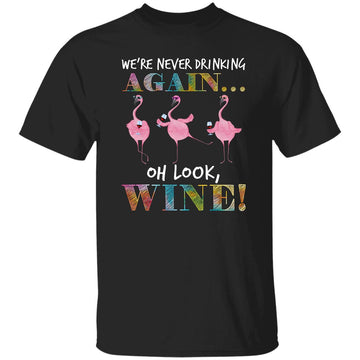 Flamingo we're Never Drinking Again Oh Look Wine Funny Shirt