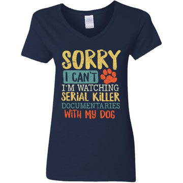 Sorry I Can't I'm Watching Serial Killer Documentaries With My Dog Shirt Women's V-Neck T-Shirt