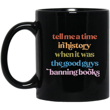 Tell Me A Time In History When It Was The Good Guys Banning Books Gift Mug