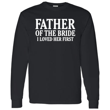 Father Of The Bride I Loved Her First Long Sleeve