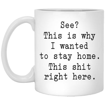 See This Is Why I Wanted To Stay Home This All This Right Here Mug - Funny Mugs For Work - Unisex Graphic Tee - Sarcastic Mugs - Humor Gift Mug