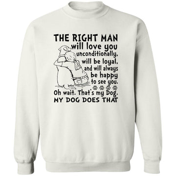 My Dog Is The Right Man Will Love You Unconditionally Will Be Loyal Shirt Unisex Crewneck Pullover Sweatshirt