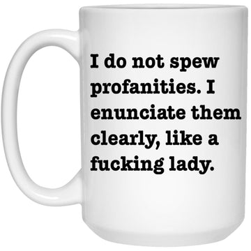 I Do Not Spew Profanities I Enunciate Like A Fucking Lady Mug