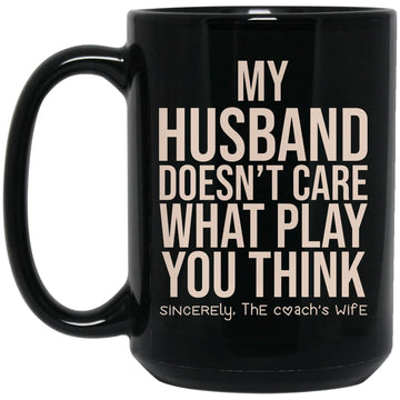 My Husband doesn't Care what Play you Think He Should Call Sincerely The Coach’s Wife Mug