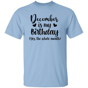 December Is My Birthday Yes The Whole Month Birthday Shirt Gildan Ultra Cotton T-Shirt