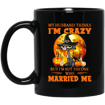 Black Cat Witch My Husband Thinks I'm Crazy But I'm Not The One Who Married Me Halloween Gift Mug