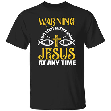 Warning I May Start Talking About Jesus At Any Time T-Shirt - Christian Shirt, Jesus Lover Shirt