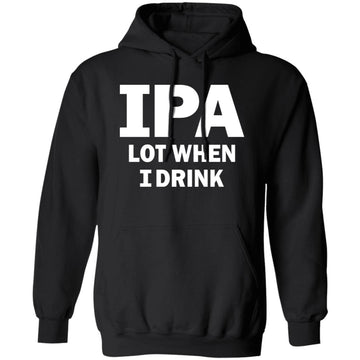 IPA Lot When I Drink T Shirt Funny Beer Lover Gift Shirt