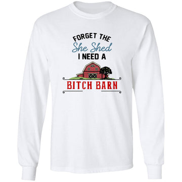 Forget The She Shed I Need A Bitch Barn Graphic Tee Shirt - Funny Women's Shirt