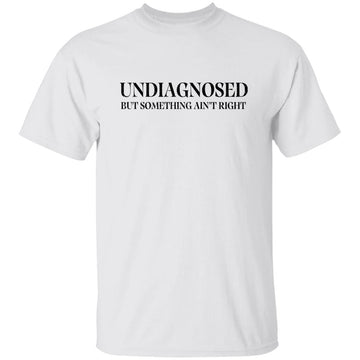 Undiagnosed But Something Ain't Right Shirt Funny Sayings Gift