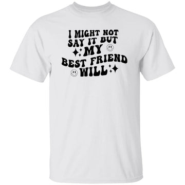 I Might Not Say It But My Best Friend Will Funny Shirt