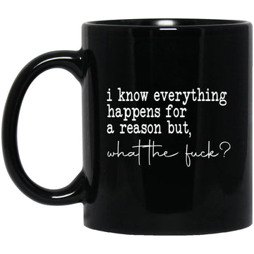 I Know Everything Happens For A Reason But What The Fuck Funny Quote Mug