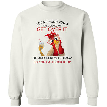 Let me Pour You A Tall Glass Of Get Over It Chicken Funny Shirt