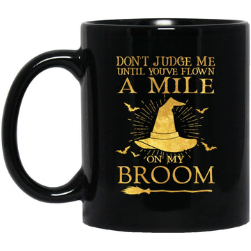 Don't Judge Me Until You've Flown A Mile On My Broom Halloween Gift Mug