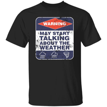 Warning May Start Talking About The Weather Shirt