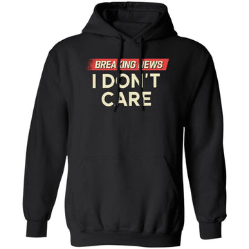 Breaking News I Don't Care Funny Sarcasm Shirt Humor Sarcastic Tee