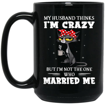 Cat Mom Lover My Husband Thinks I'm Crazy but I'm Not The One Who Married Me Mug Cat Lovers Mugs