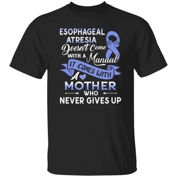 Esophageal Atresia Doesn't Come With A Manual It Comes With A Mother Shirt