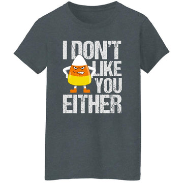 I Don't Like You Either Funny Women's T-Shirt