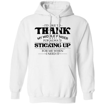 I'd Like To thank my Middle Finger For Always sticking Up for Me When I Need It Shirt Unisex Pullover Hoodie