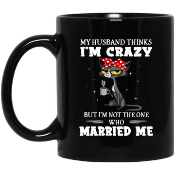 Cat Mom Lover My Husband Thinks I'm Crazy but I'm Not The One Who Married Me Mug Cat Lovers Mugs