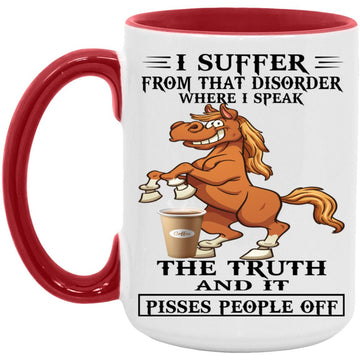 I Suffer From That Disorder Where I Speak The Truth And Pisses People Off Funny Quotes Mug