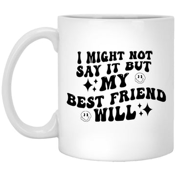 I Might Not Say It But My Best Friend Will Funny Mug, Coffee Mugs