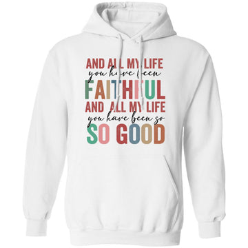 And All My Life You Have Been Faithful Bright, And All My Life You Have Been So, So Good Shirt - Christian Shirts