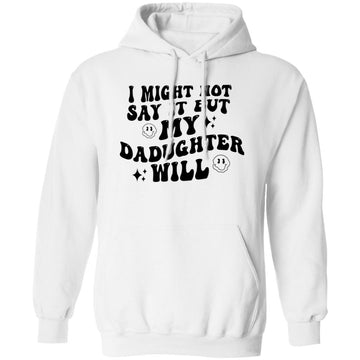 I Might Now Say It But My Daughter Will Unisex Pullover Hoodie