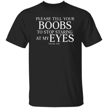 Please Tell Your Boobs Stop Staring At My Eyes Funny Shirt