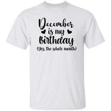 December Is My Birthday Yes The Whole Month Birthday Shirt Gildan Ultra Cotton T-Shirt