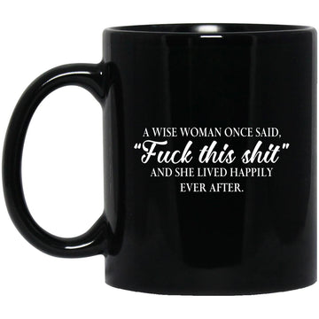A Wise Woman Once Said Fuck This Mug Lived Happily Ever After Mug
