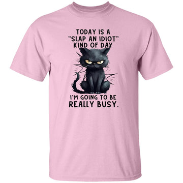 Cat Today Is A Slap An Idiot Kind Of Day I'm Going To Be Really Busy Funny Shirt