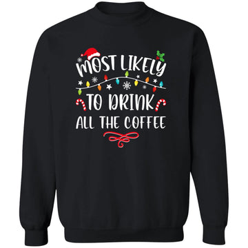 Most Likely To Drink All The Coffee Funny Family Christmas Unisex Crewneck Pullover Sweatshirt