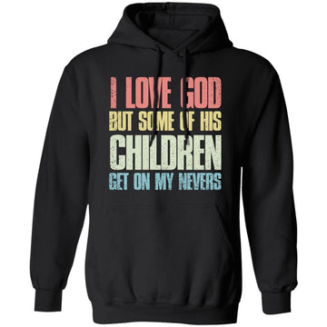 I Love God But Some Of His Children Get On My Last Nerves Shirt