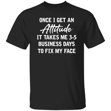 Once I Get An Attitude It Takes Me 3-5 Business Days To Fix My Face Vintage Shirt