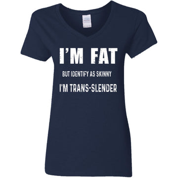 I'm Fat But Identify As Skinny I Am Trans-Lender Funny Quote Shirt Women's V-Neck T-Shirt