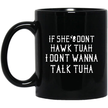 If She Don't Hawk Tuah I Don't Wanna Tawk Tuha Mug