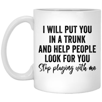 Funny I Will Put You In A Trunk And Help People Look For You Gift Mug