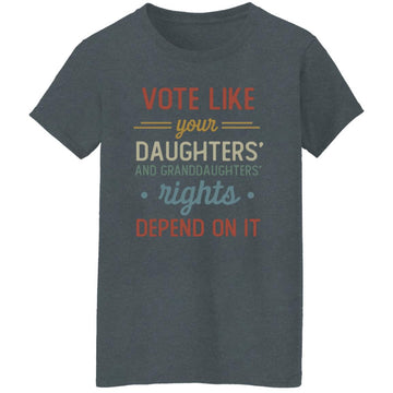 Vote Like Your Daughter And Granddaughter's Rights Depend On It T-Shirt Women's T-Shirt