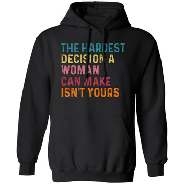 The Hardest Decision A Woman Can Make Isn't Yours Feminist Shirt