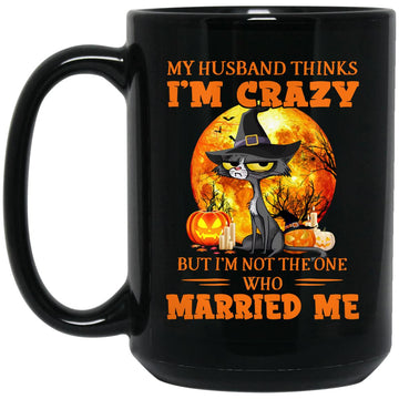 Black Cat Witch My Husband Thinks I'm Crazy But I'm Not The One Who Married Me Halloween Gift Mug