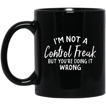 I'm Not a Control Freak But You're Doing It Wrong, Control Freak Mug, Mom Mug, Funny Sarcastic Mug