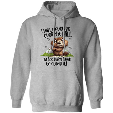 I Will Never Be Over The Hill I'm Too Darn Tired To Climb It Funny Shirt