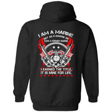 I Am A Marine Not An X-marine Or Even A Former Marine I Earned The Title It Is Mine For Life Shirt Print On Back