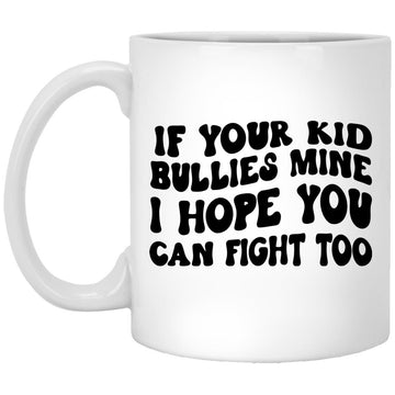 If Your Kid Bullies Mine I Hope You Can Fight Gift Mug