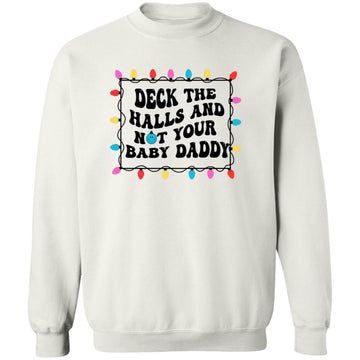 Deck The Halls And Not Your Baby Daddy Christmas  Holiday Shirt -  Funny Christmas T-Shirt Gift Unisex Crewneck Pullover Sweatshirt