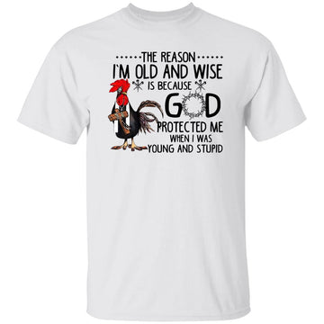 The Reason I'm Old And Wise Is Because God Protected Me When I Was Young And Stupid Rooster Shirt