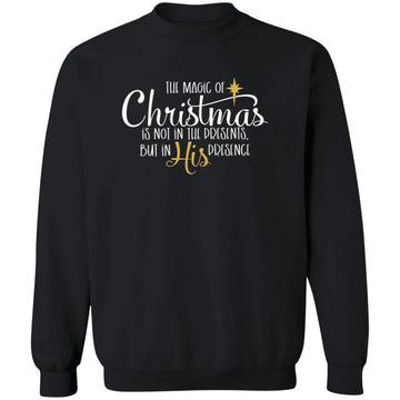Magic of Christmas Not in Presents but in HIS Presence Shirt Unisex Crewneck Pullover Sweatshirt