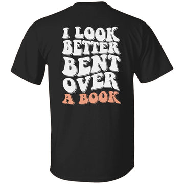 I Look Better Bent Over Funny Shirt Print On The Back